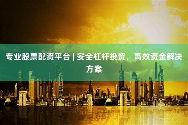 专业股票配资平台 | 安全杠杆投资，高效资金解决方案