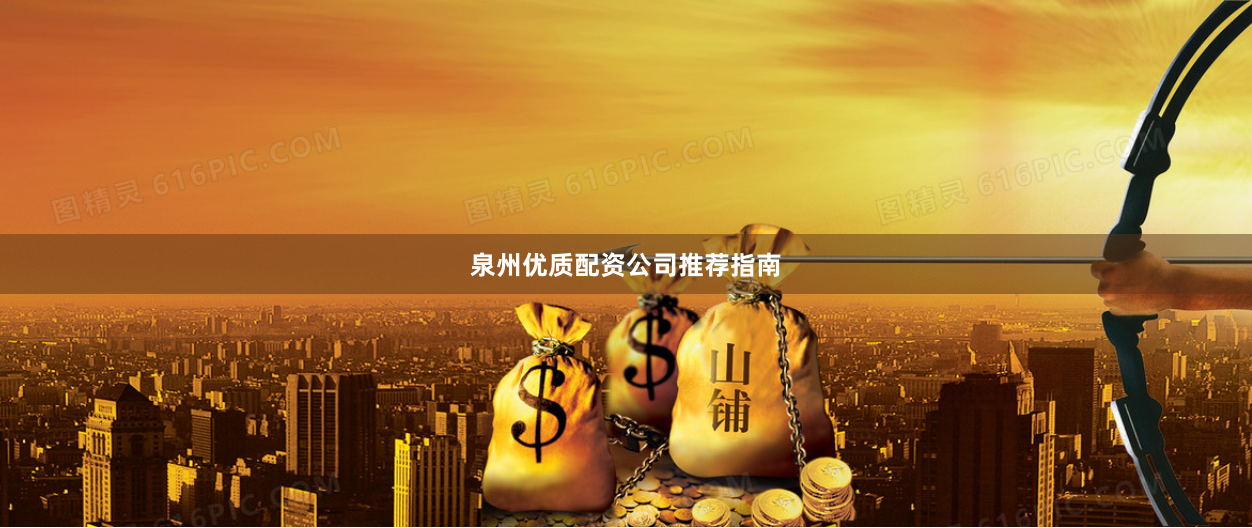 泉州优质配资公司推荐指南