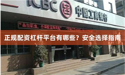 正规配资杠杆平台有哪些？安全选择指南